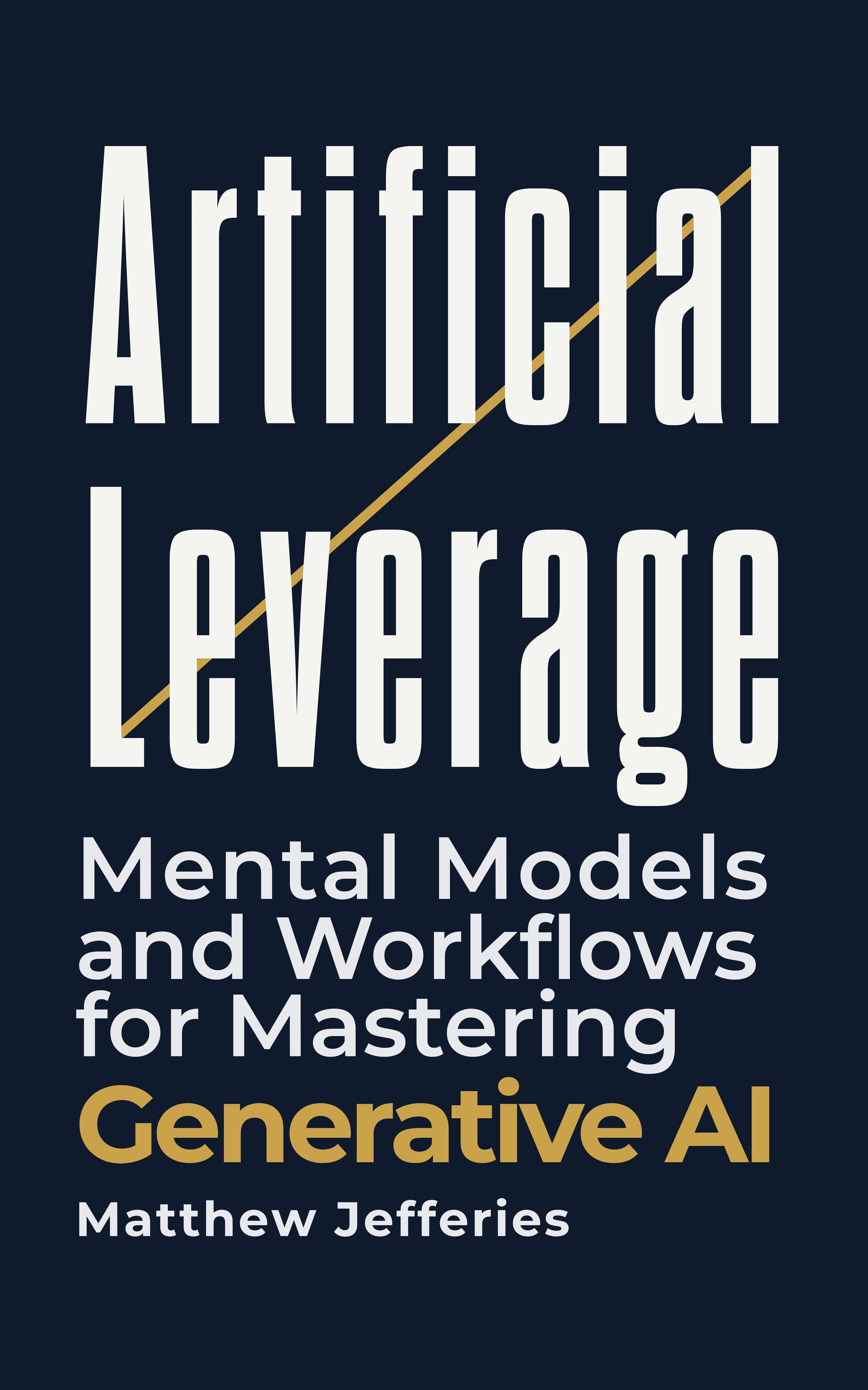 Artificial Leverage: Mental Models and Workflows for Mastering Generative AI